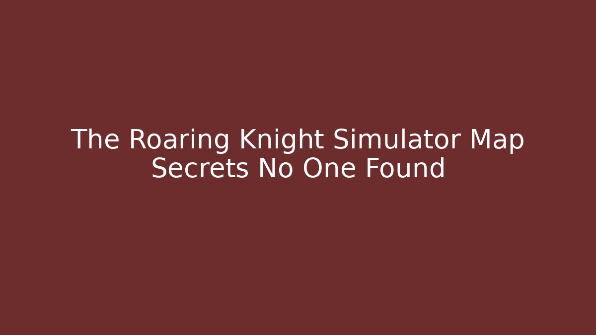 The Roaring Knight Simulator Map Secrets No One Found - Critter Realm