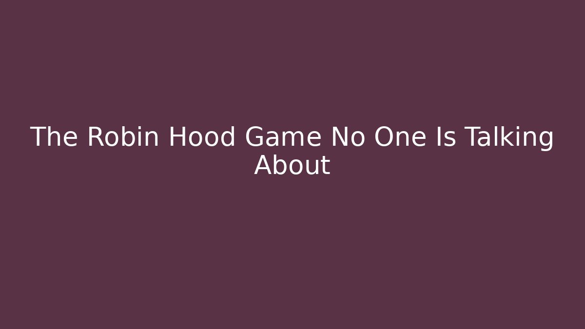 The Robin Hood Game No One Is Talking About