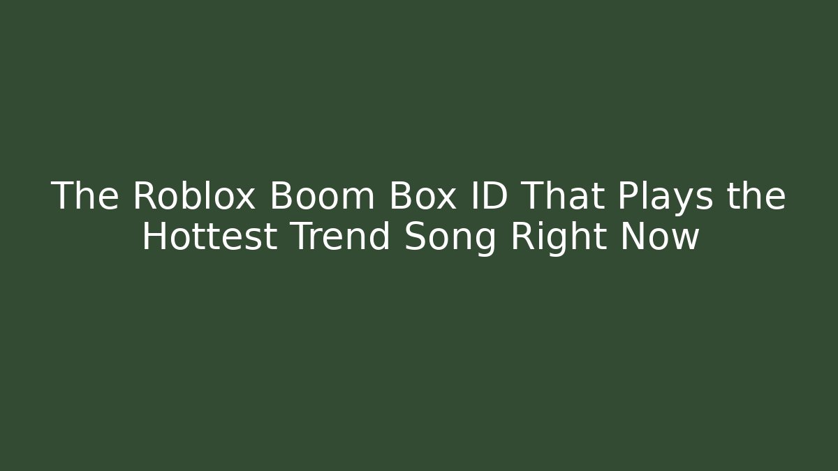 The Roblox Boom Box ID That Plays the Hottest Trend Song Right Now - Critter Realm
