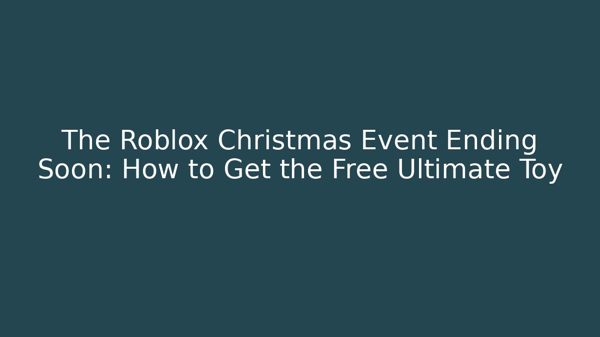 The Roblox Christmas Event Ending Soon: How to Get the Free Ultimate Toy