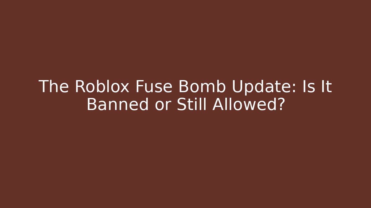 The Roblox Fuse Bomb Update: Is It Banned or Still Allowed? - Critter Realm