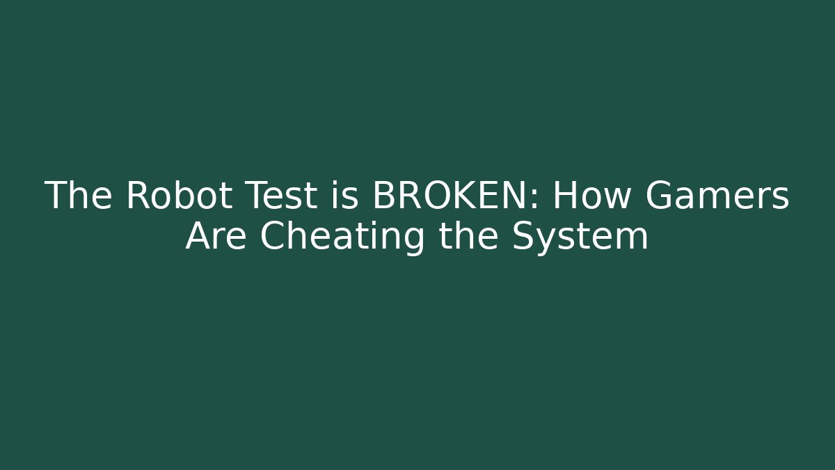 The Robot Test is BROKEN: How Gamers Are Cheating the System