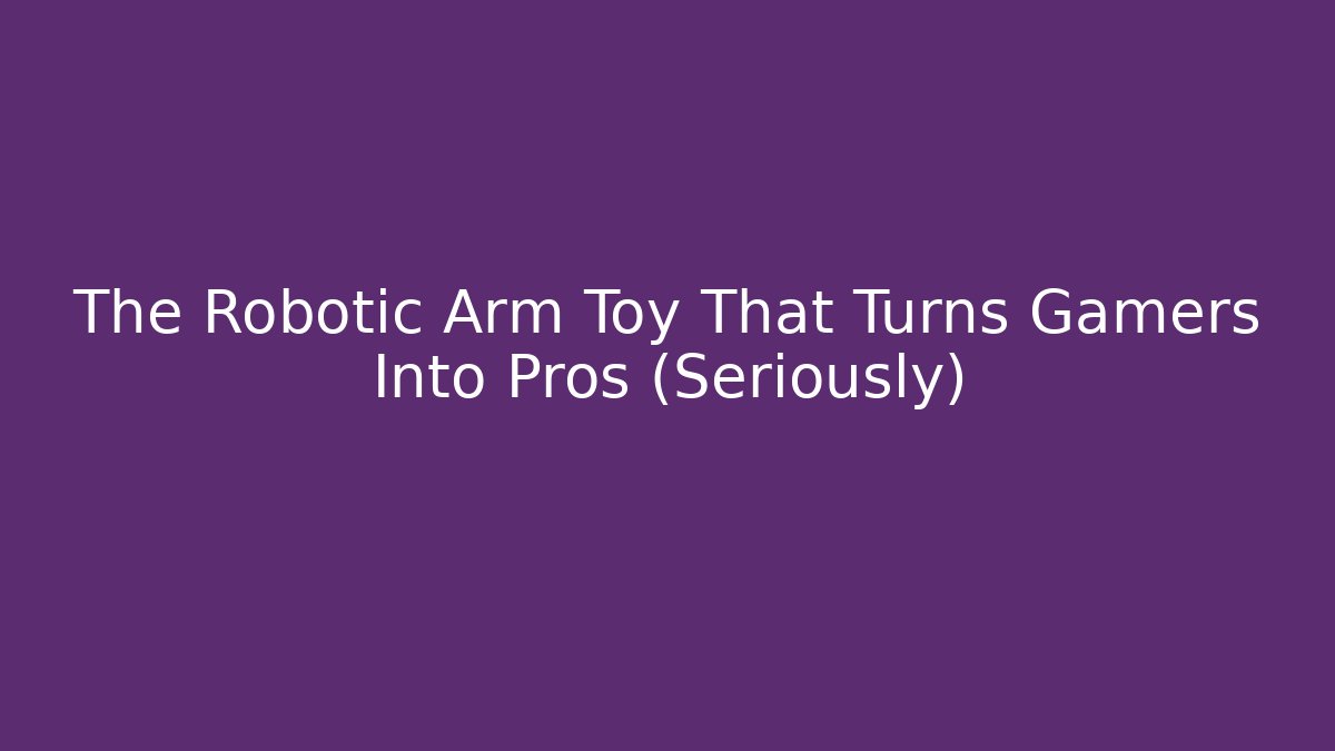 The Robotic Arm Toy That Turns Gamers Into Pros (Seriously)