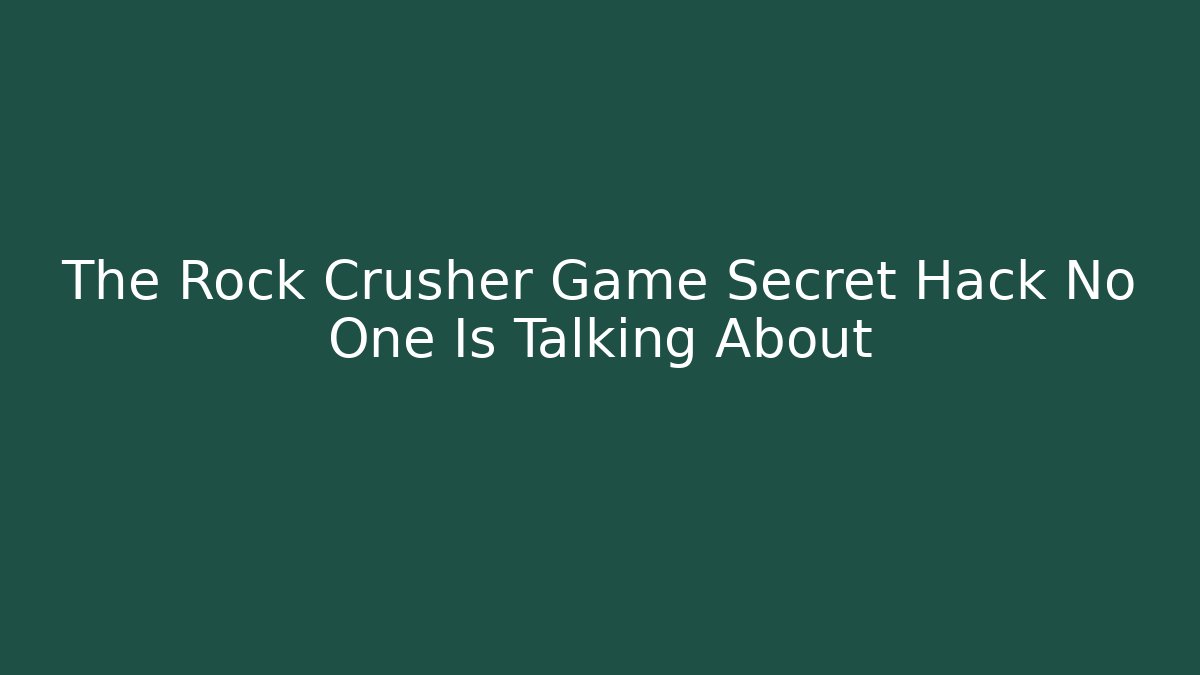 The Rock Crusher Game Secret Hack No One Is Talking About
