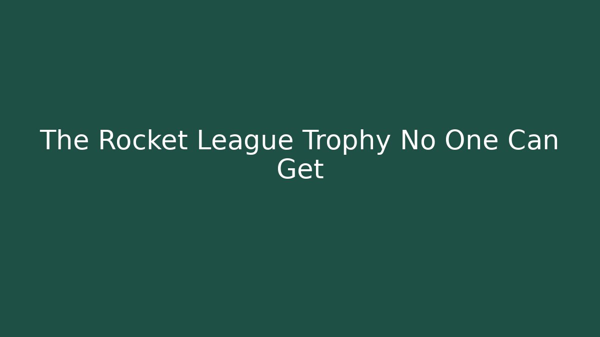 The Rocket League Trophy No One Can Get - Critter Realm