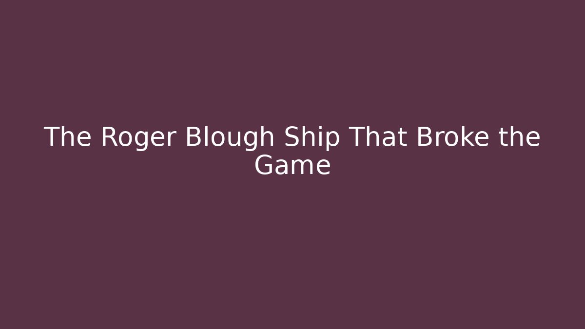 The Roger Blough Ship That Broke the Game - Critter Realm