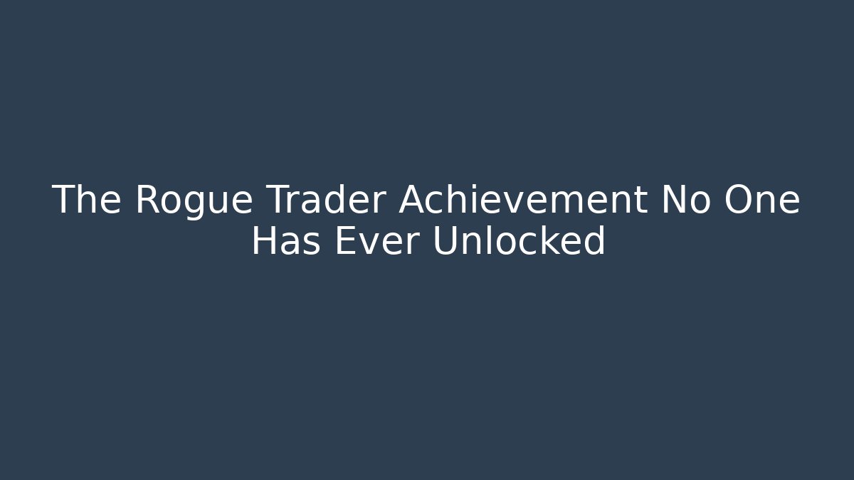 The Rogue Trader Achievement No One Has Ever Unlocked