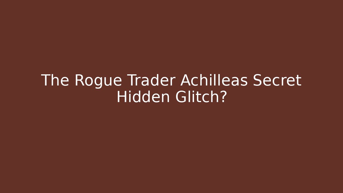 The Rogue Trader Achilleas Secret Hidden Glitch?