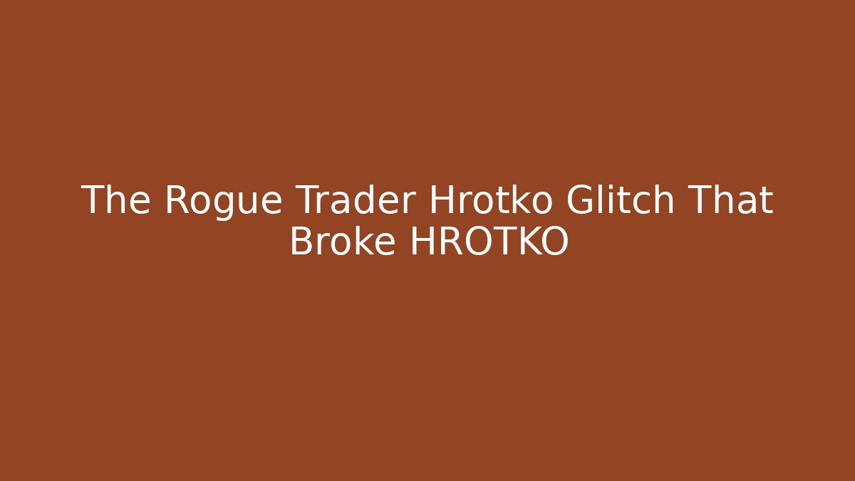 The Rogue Trader Hrotko Glitch That Broke HROTKO