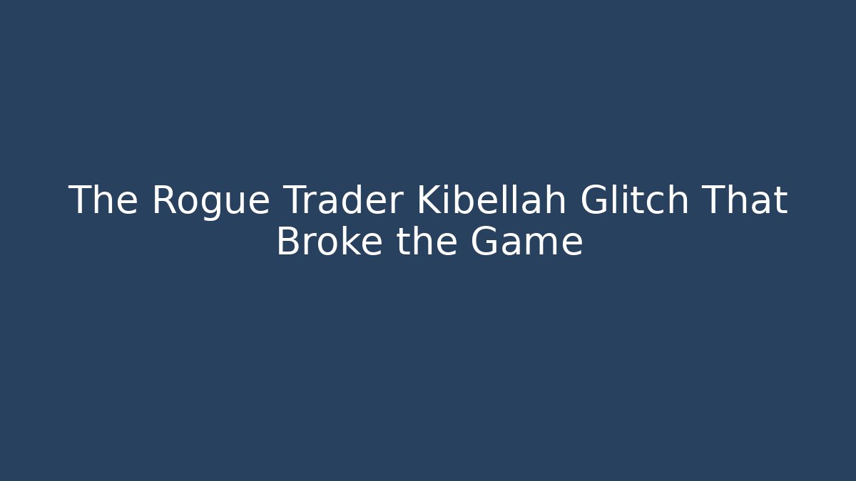 The Rogue Trader Kibellah Glitch That Broke the Game