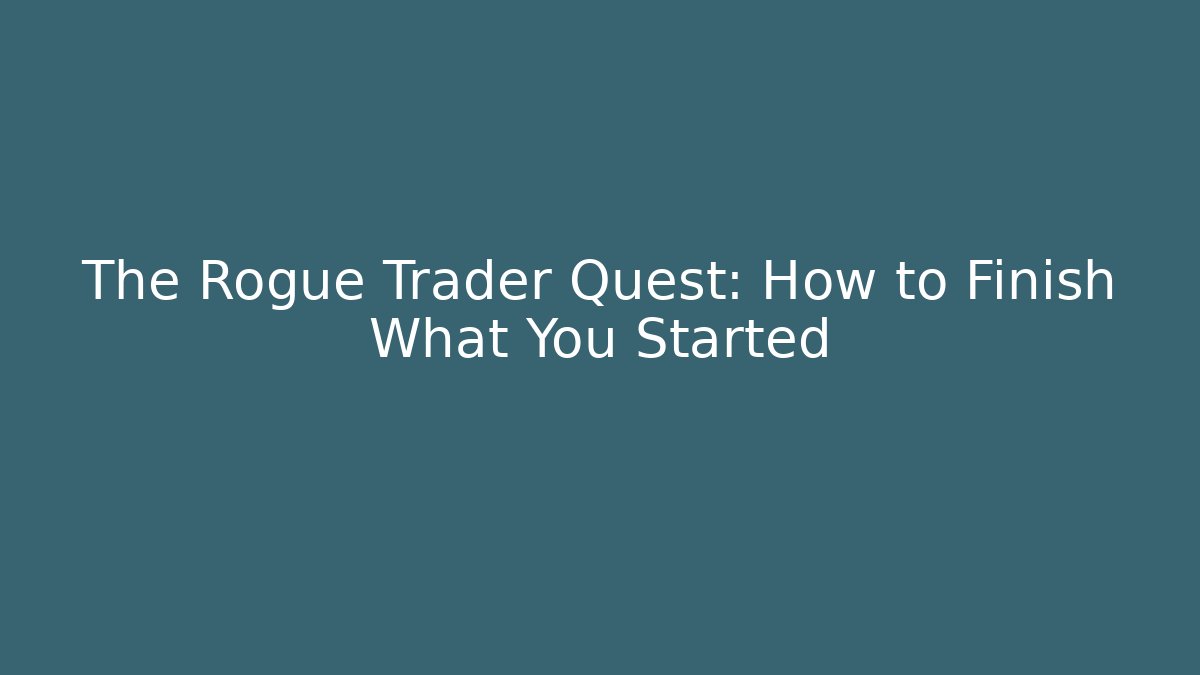 The Rogue Trader Quest: How to Finish What You Started