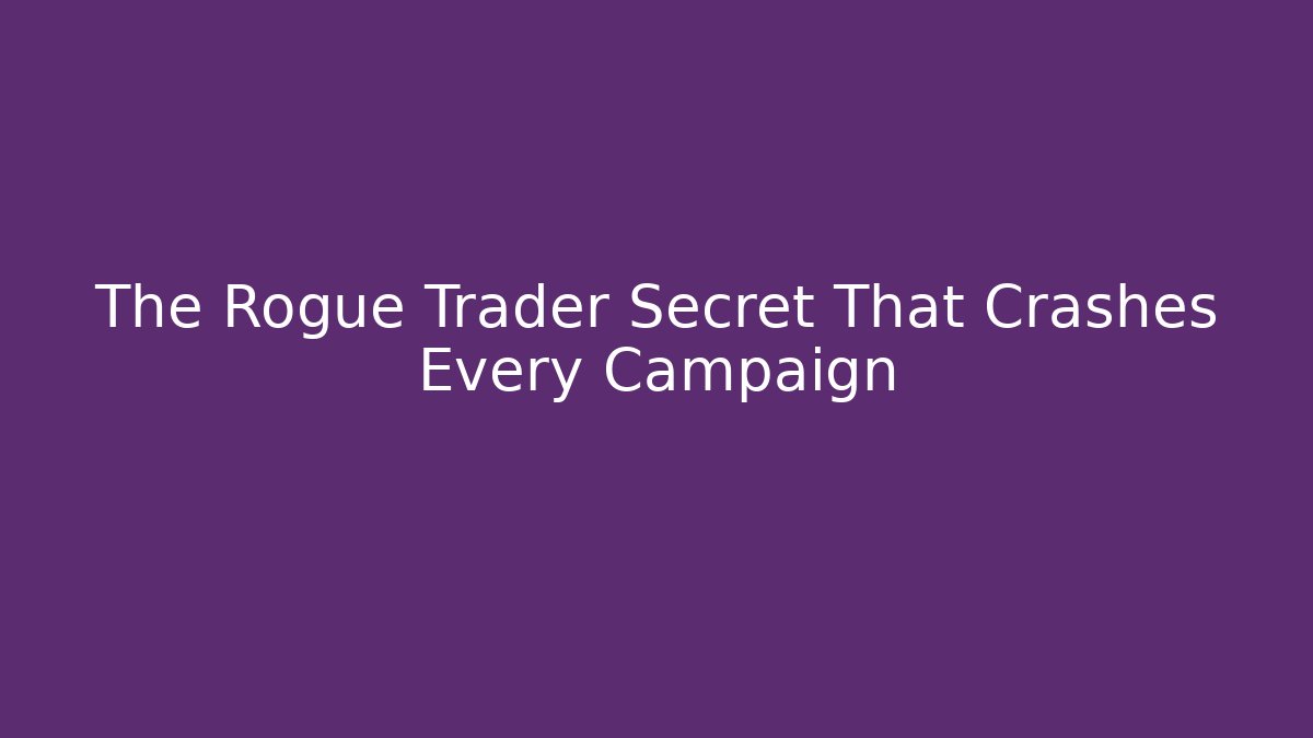 The Rogue Trader Secret That Crashes Every Campaign