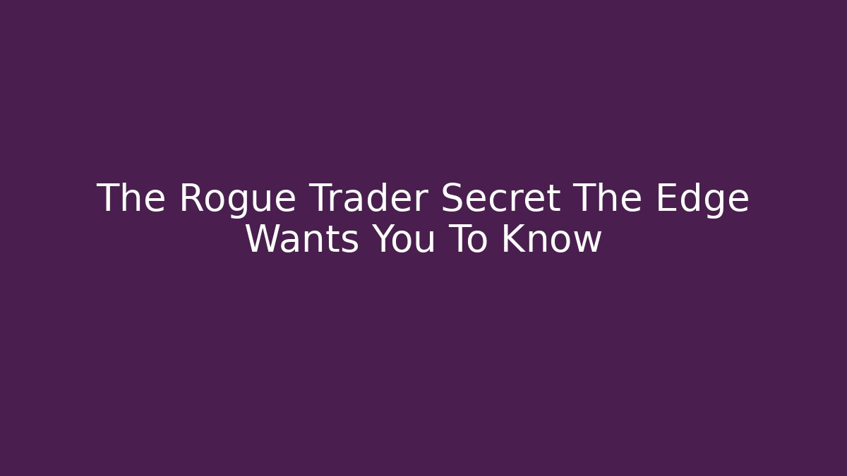 The Rogue Trader Secret The Edge Wants You To Know