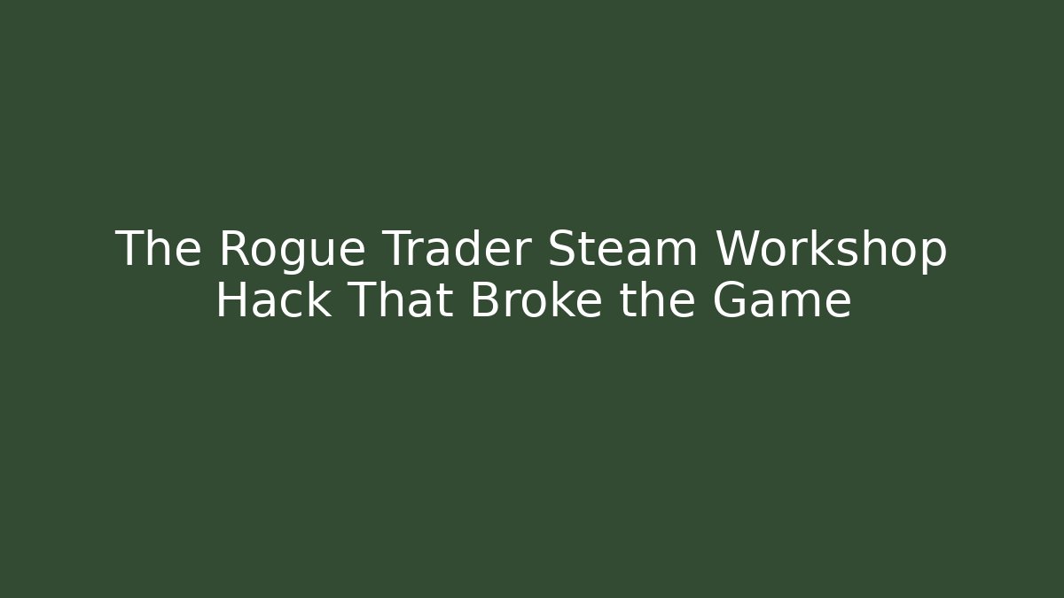 The Rogue Trader Steam Workshop Hack That Broke the Game