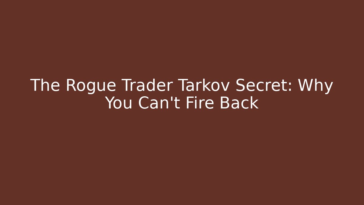 The Rogue Trader Tarkov Secret: Why You Can't Fire Back