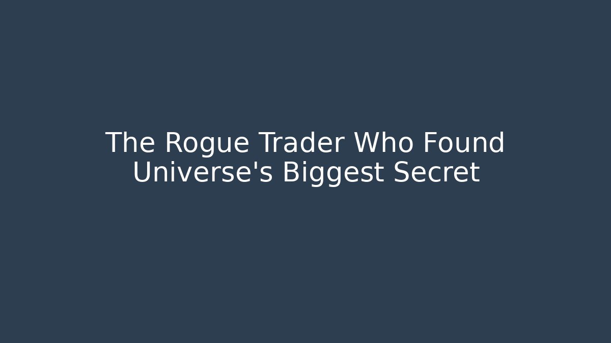 The Rogue Trader Who Found Universe's Biggest Secret