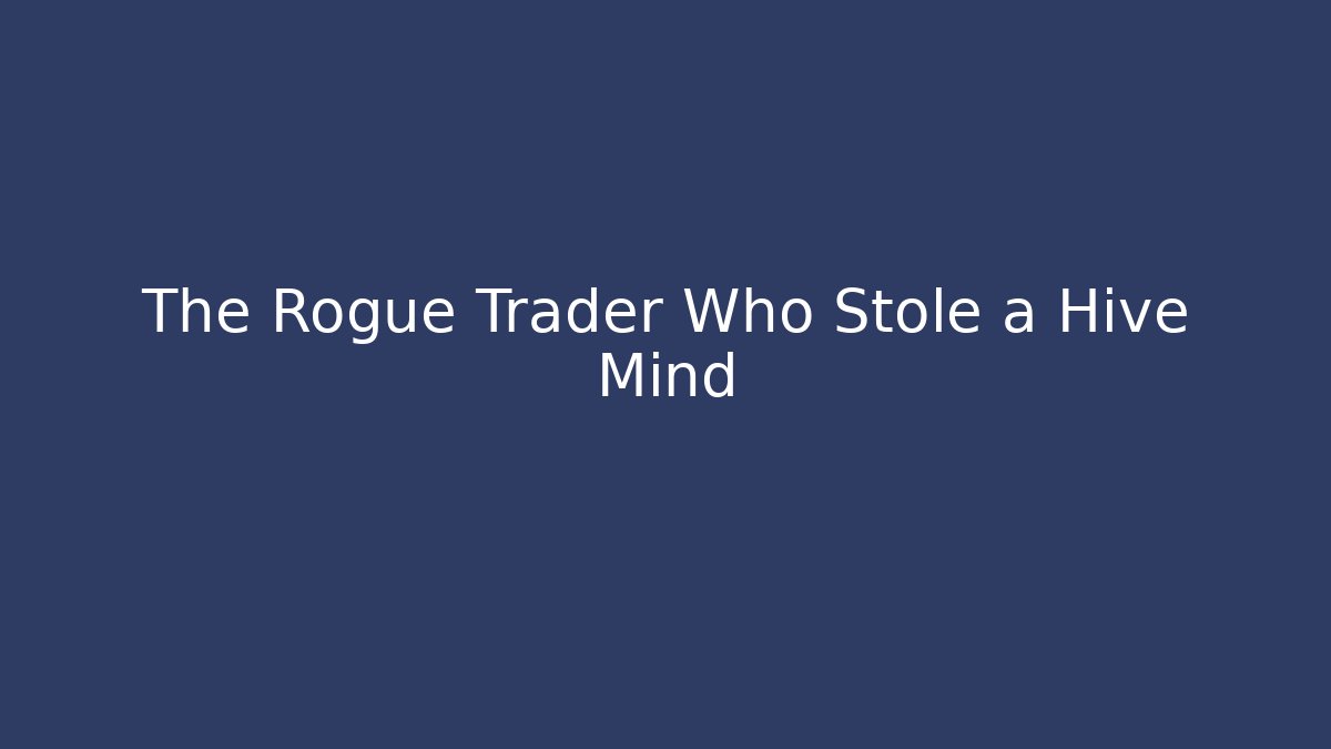 The Rogue Trader Who Stole a Hive Mind