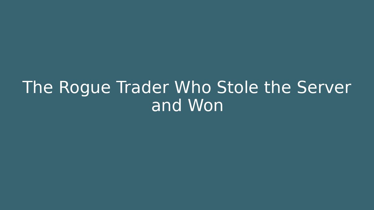 The Rogue Trader Who Stole the Server and Won