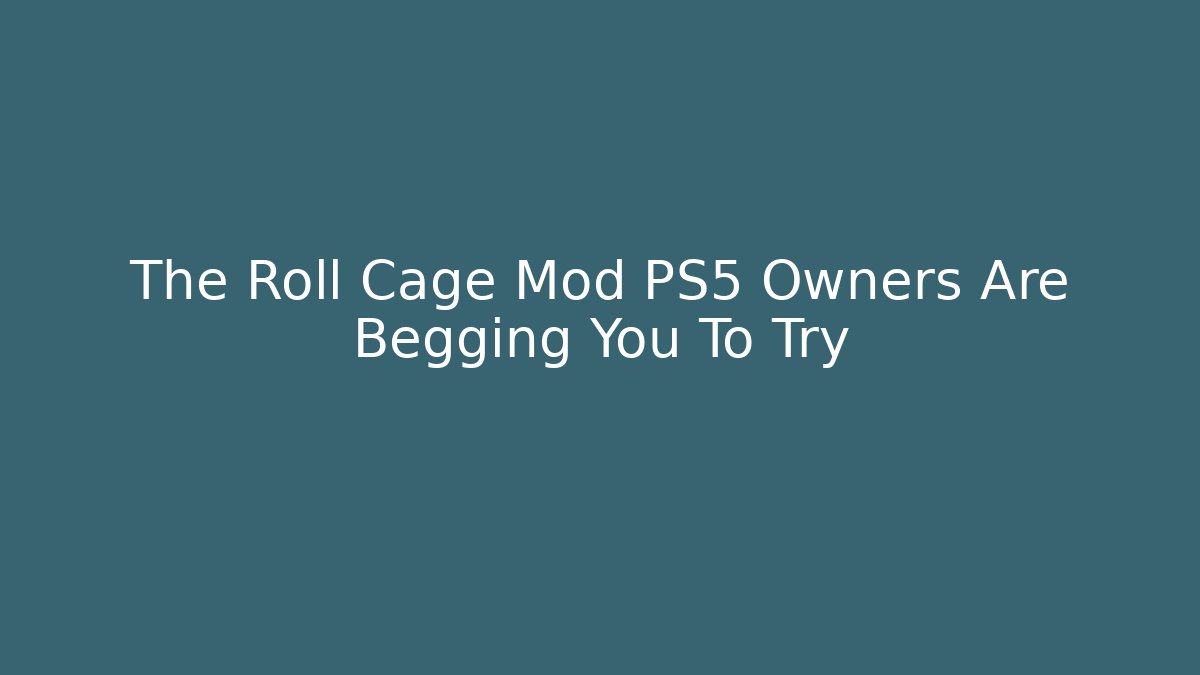 The Roll Cage Mod PS5 Owners Are Begging You To Try