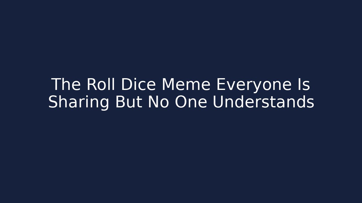 The Roll Dice Meme Everyone Is Sharing But No One Understands