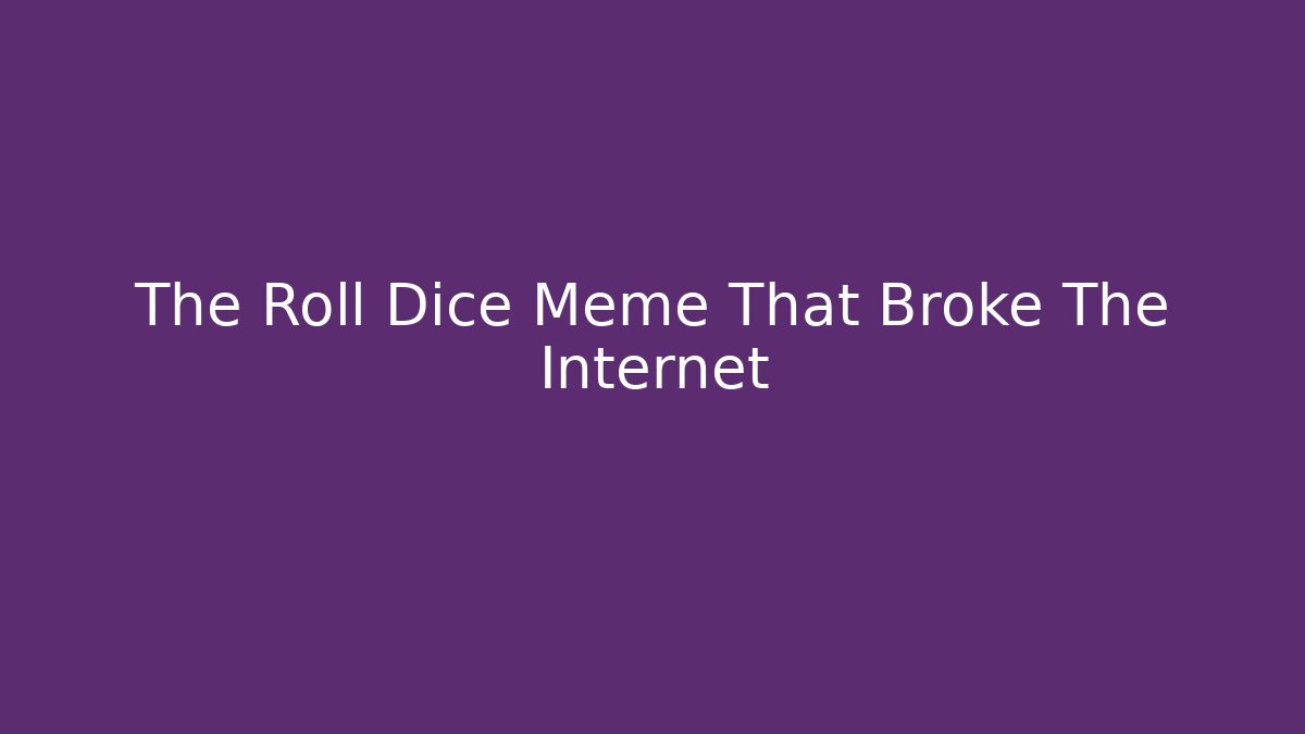 The Roll Dice Meme That Broke The Internet - Critter Realm