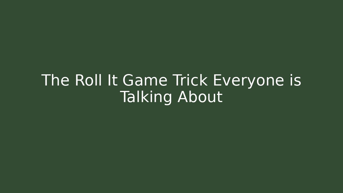 The Roll It Game Trick Everyone is Talking About