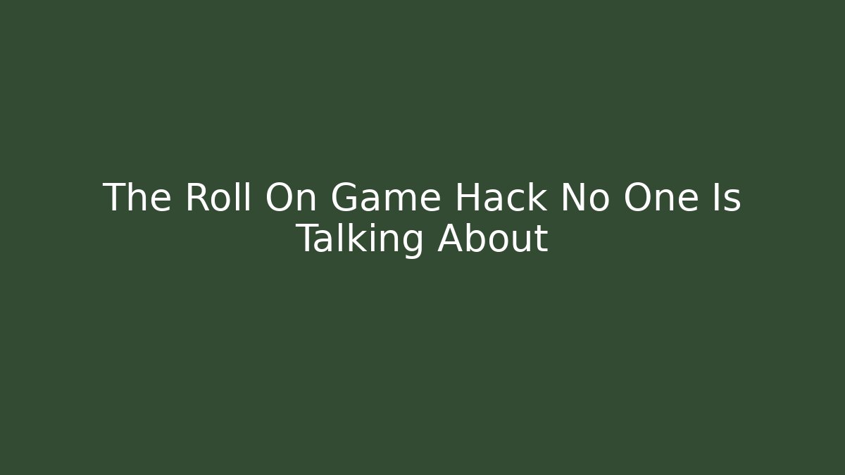 The Roll On Game Hack No One Is Talking About