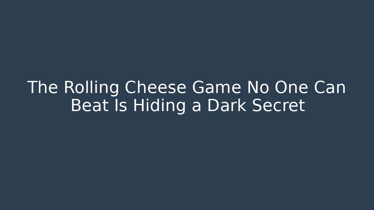 The Rolling Cheese Game No One Can Beat Is Hiding a Dark Secret