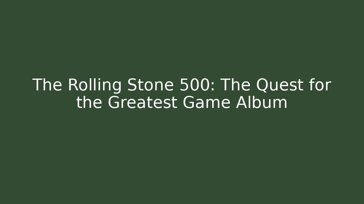 The Rolling Stone 500: The Quest for the Greatest Game Album
