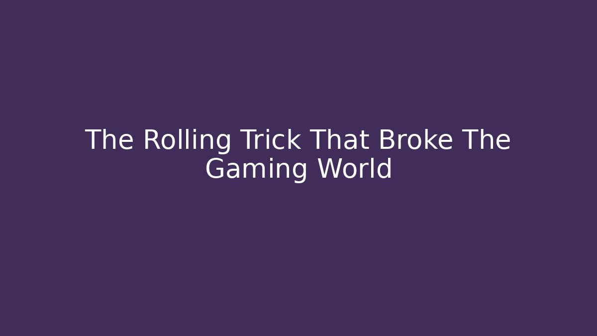 The Rolling Trick That Broke The Gaming World