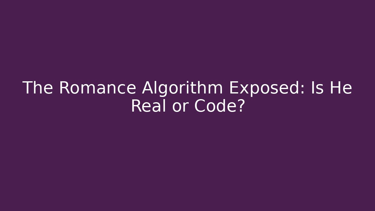 The Romance Algorithm Exposed: Is He Real or Code?