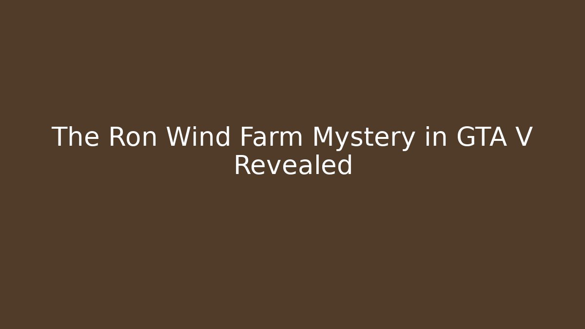 The Ron Wind Farm Mystery in GTA V Revealed