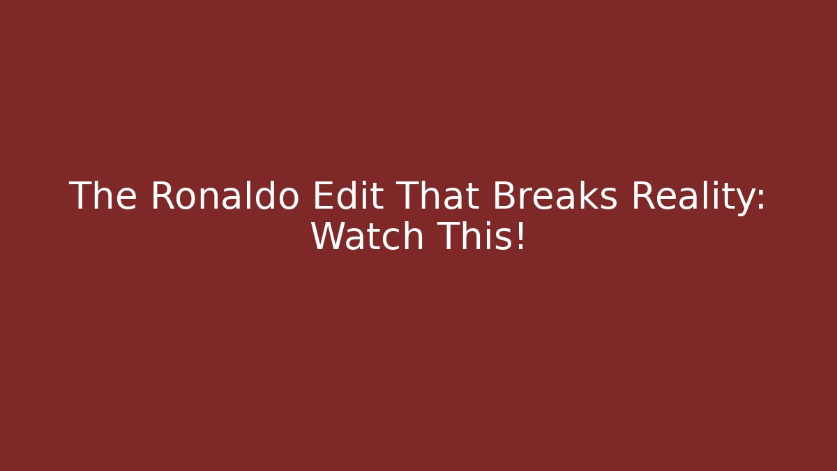 The Ronaldo Edit That Breaks Reality: Watch This!