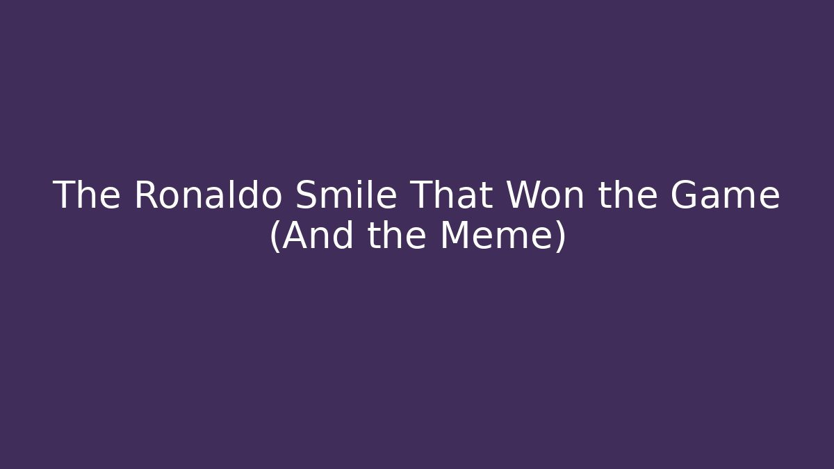The Ronaldo Smile That Won the Game (And the Meme)