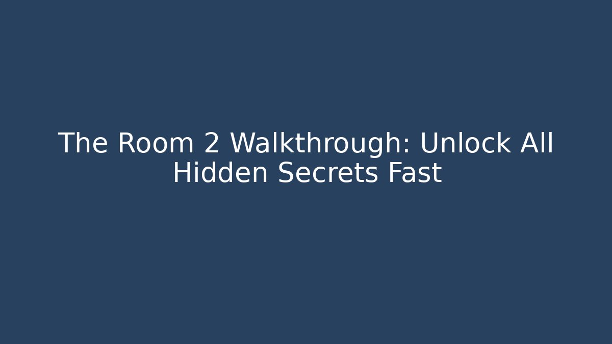 The Room 2 Walkthrough: Unlock All Hidden Secrets Fast - Critter Realm