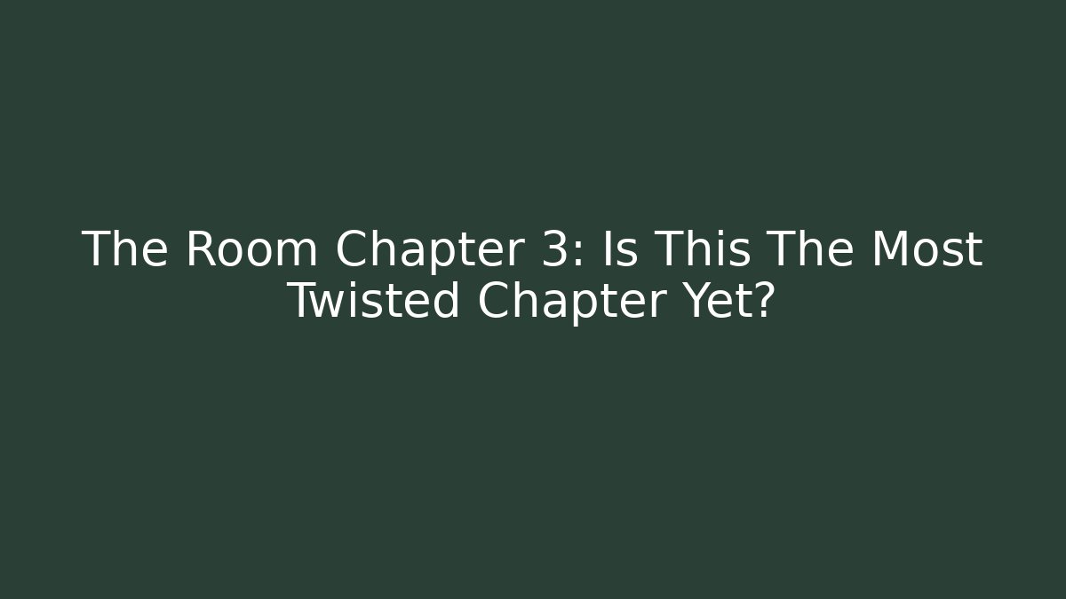 The Room Chapter 3: Is This The Most Twisted Chapter Yet?