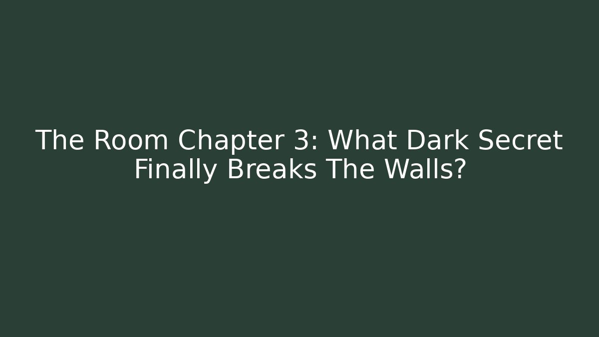 The Room Chapter 3: What Dark Secret Finally Breaks The Walls?