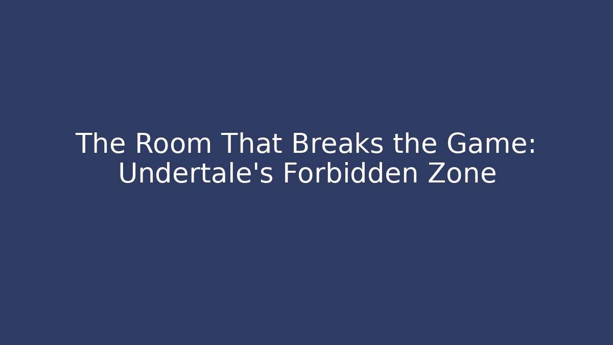 The Room That Breaks the Game: Undertale's Forbidden Zone - Critter Realm
