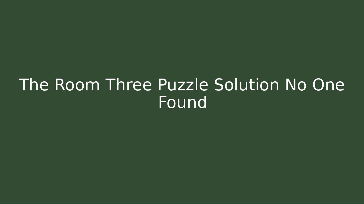 The Room Three Puzzle Solution No One Found