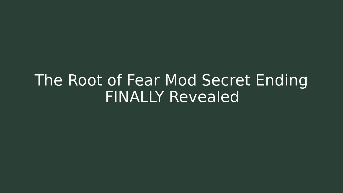 The Root of Fear Mod Secret Ending FINALLY Revealed