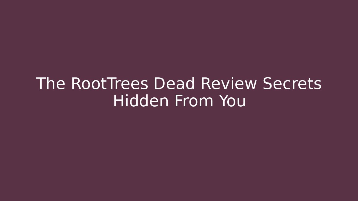 The RootTrees Dead Review Secrets Hidden From You