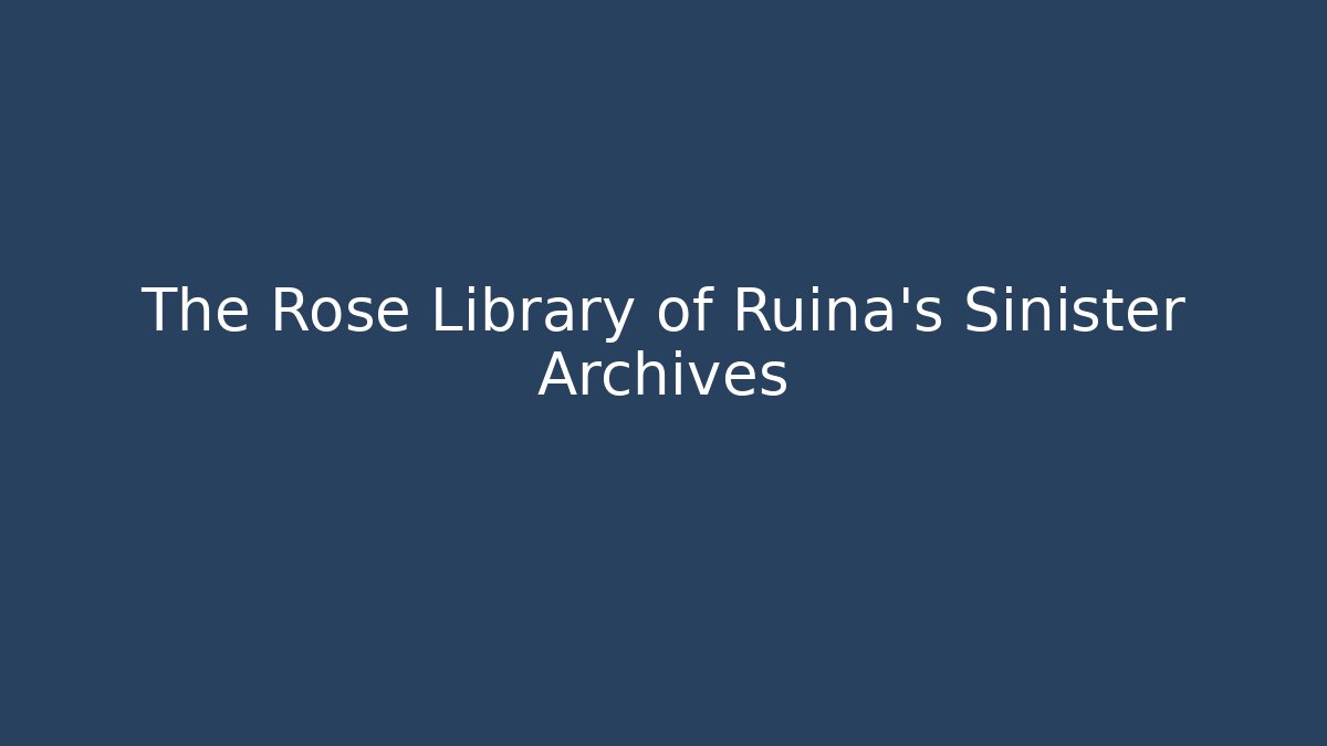 The Rose Library of Ruina's Sinister Archives