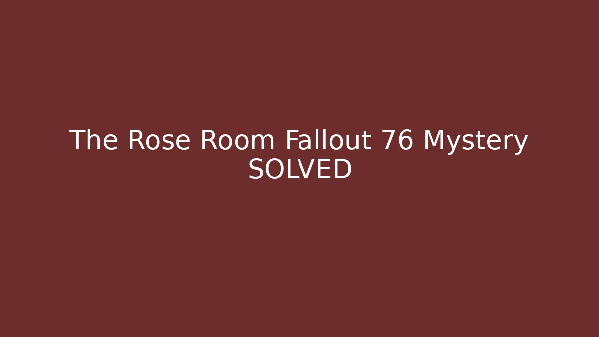 The Rose Room Fallout 76 Mystery SOLVED