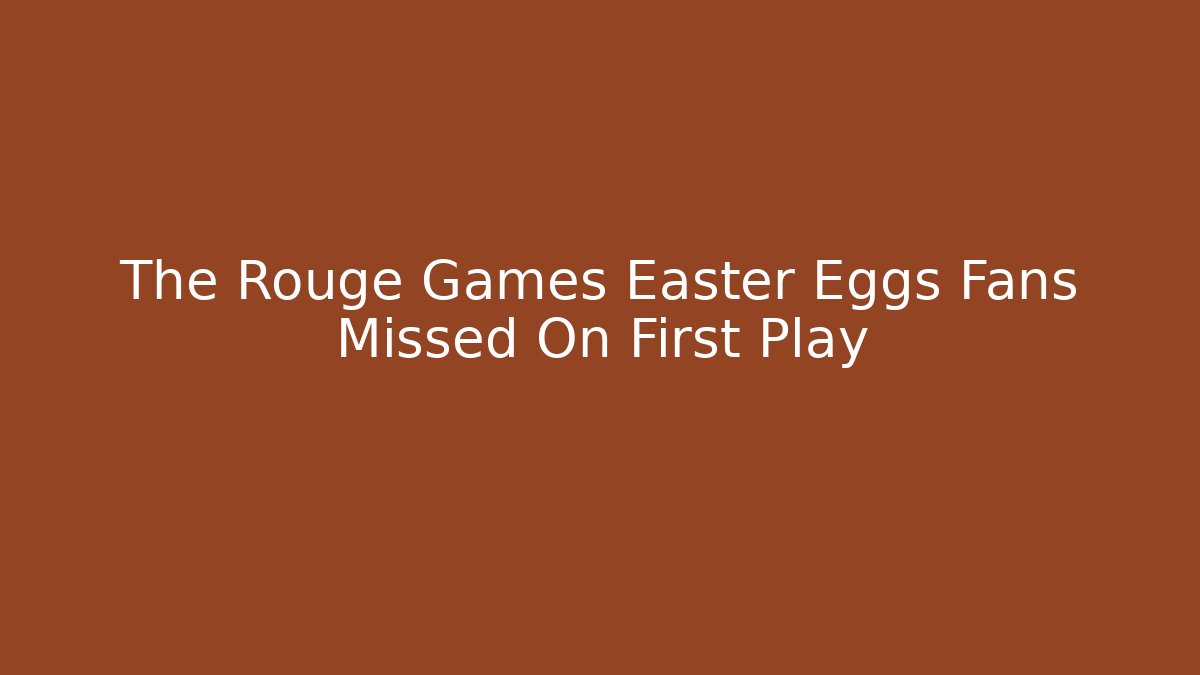 The Rouge Games Easter Eggs Fans Missed On First Play - Critter Realm