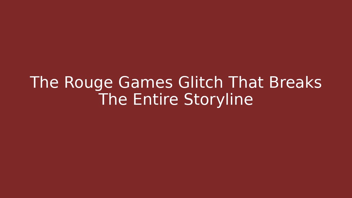 The Rouge Games Glitch That Breaks The Entire Storyline