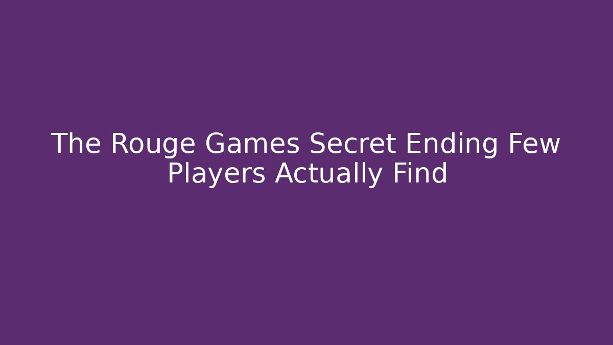The Rouge Games Secret Ending Few Players Actually Find - Critter Realm