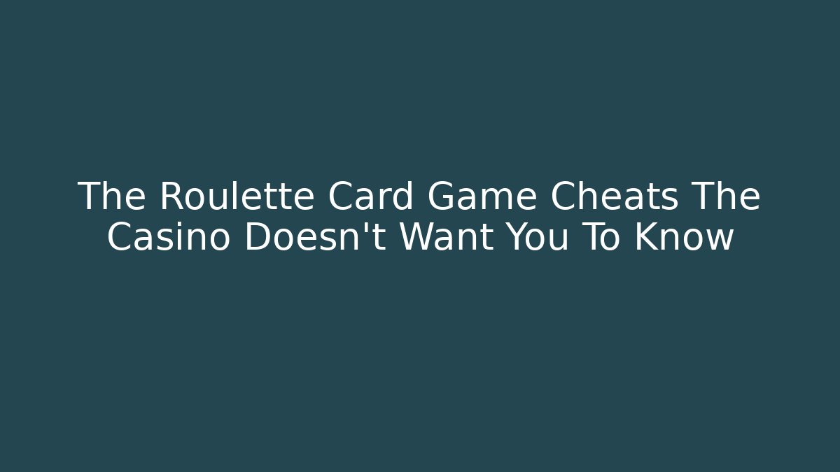 The Roulette Card Game Cheats The Casino Doesn't Want You To Know