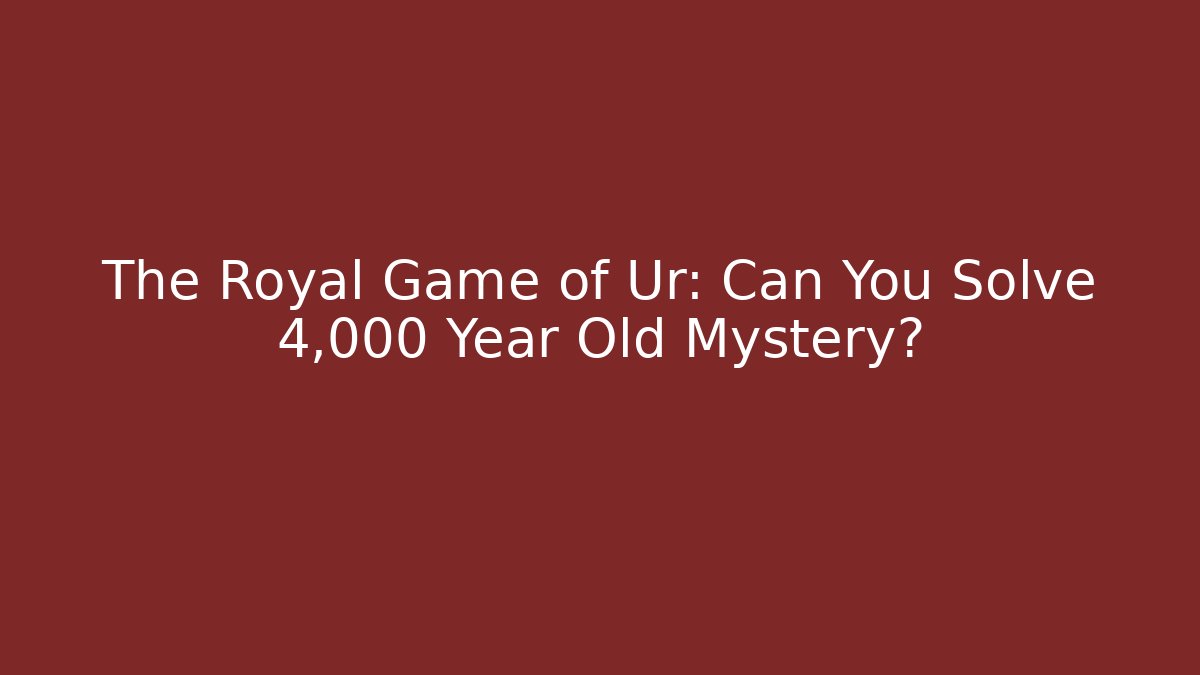 The Royal Game of Ur: Can You Solve 4,000 Year Old Mystery?