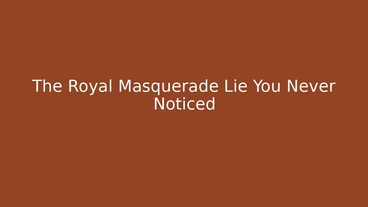 The Royal Masquerade Lie You Never Noticed