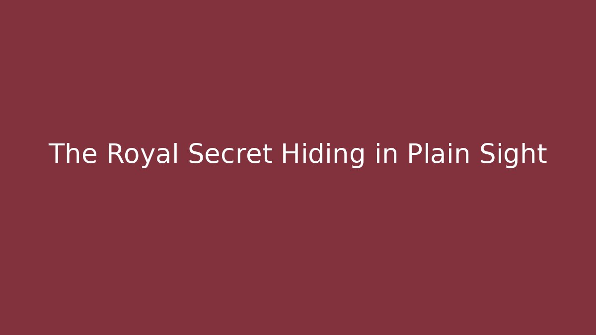 The Royal Secret Hiding in Plain Sight